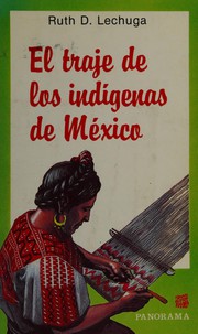 El Traje de los indigenas de México : su evolucion, desde la época Prehispanica hasta la actualidad /