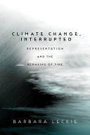 Climate change, interrupted : representation and the remaking of time /