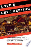 Love's Next Meeting : The Forgotten History of Homosexuality and the Left in American Culture.