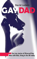 Gay dad : ten true stories of divorced gay men with kids, living in the UK today /