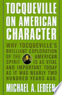 Tocqueville on American character : why Tocqueville's brilliant exploration of the American spirit is as vital and important today as it was nearly two hundred years ago /
