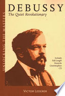 Debussy : the quiet revolutionary /