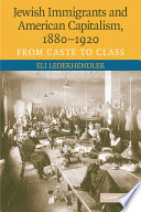 Jewish immigrants and American capitalism, 1880-1920 : from caste to class /