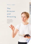 The Director and Directing : Craft, Process and Aesthetic in Contemporary Theatre /