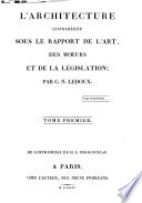 L'architecture consideree sous le rapport de l'art, des maurs et de la legislation : tome premier /