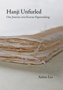 Hanji unfurled : one journey into Korean papermaking /