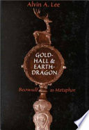 Gold-Hall and earth-dragon : Beowulf as metaphor /