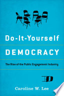 Do-it-yourself democracy : the rise of the public engagement industry /