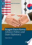 Reagan Faces Korea : Alliance Politics and Quiet Diplomacy /