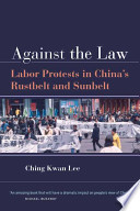 Against the law : labor protests in China's rustbelt and sunbelt /