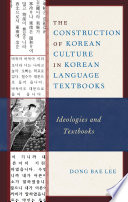 The construction of Korean culture in Korean language textbooks : ideologies and textbooks /