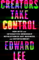 Creators take control : how NFTs revolutionize art, business, and entertainment /
