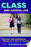 Class and campus life : managing and experiencing inequality at an elite college /