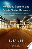Homeland security and private sector business : corporations' role in critical infrastructure protection /