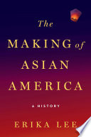 The making of Asian America : a history /
