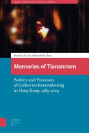 Memories of Tiananmen : politics and processes of collective remembering in Hong Kong, 1989-2019 /