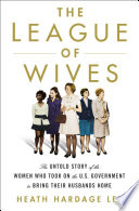 The league of wives : the untold story of the women who took on the U.S. Government to bring their husbands home /