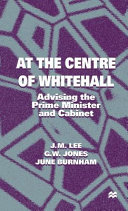 At the centre of Whitehall : advising the Prime Minister and the Cabinet /