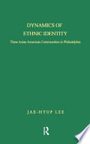 Dynamics of ethnic identity : three Asian American communities in Philadelphia /