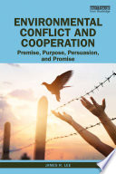 Environmental conflict and cooperation : premise, purpose, persuasion, and promise /