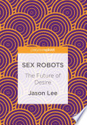 Sex robots : the future of desire /