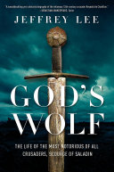 God's wolf : the life of the most notorious of all crusaders, scourge of Saladin /