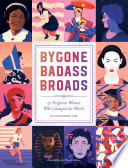 Bygone Badass Broads : 52 Forgotten Women Who Changed the World.