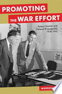 Promoting the war effort : Robert Horton and federal propaganda, 1938-1946 /