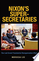 Nixon's super-secretaries : the last grand presidential reorganization effort /