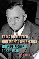 FDR's budgeteer and manager-in-chief : Harold D. Smith, 1939-1945 /