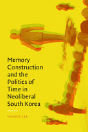 Memory construction and the politics of time in neoliberal South Korea /
