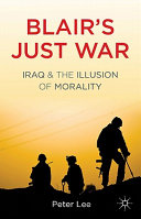 Blair's just war : Iraq and the illusion of morality /