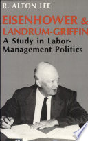 Eisenhower & Landrum-Griffin : a study in labor-management politics /