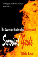 The customer relationship management survival guide : everything you need to know, before you need to know it /