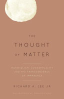 The thought of matter : materialism, conceptuality, and the transcendence of immanence /