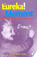 The eureka! moment : 100 key scientific discoveries of the 20th century /