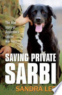 Saving Private Sarbi [the true story of Australia's canine war hero].