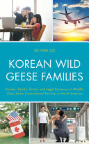 Korean wild geese families : the dynamics of gender, family, and legal dynamics of middle-class Asian transnational families in North America /