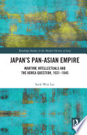 Japan's pan-Asian empire : wartime intellectuals and the Korea question, 1931-1945 /