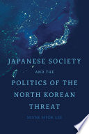 Japanese society and the politics of the North Korean threat /