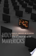 Holy mavericks : evangelical innovators and the spiritual marketplace /