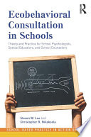 Ecobehavioral consultation in schools : theory and practice for school psychologists, special educators, and school counselors /