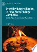 Everyday Reconciliation in Post-Khmer Rouge Cambodia : Subtle Agency and Hidden Narratives /