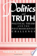 Politics and truth : political theory and the postmodernist challenge /