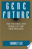 Gene future : the promise and perils of the new biology /