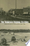 The Tennessee-Virginia tri-cities : urbanization in Appalachia, 1900-1950 /