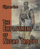 The employment of Negro troops /