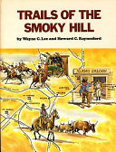 Trails of the Smoky Hill : from Coronado to the cow towns /