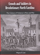 Crowds and soldiers in revolutionary North Carolina : the culture of violence in riot and war /