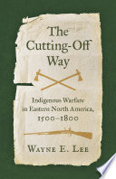 The cutting-off way : Indigenous warfare in eastern North America, 1500-1800 /